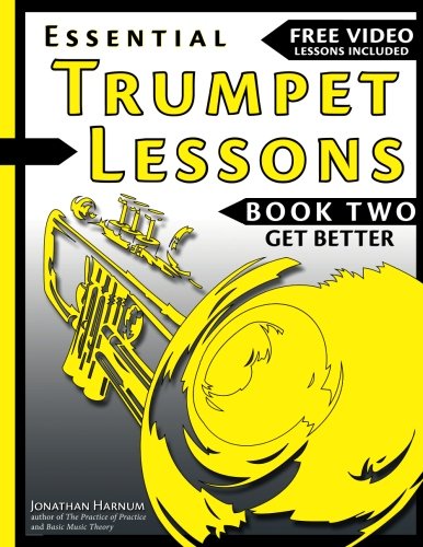 Essential Trumpet Lessons, Book Two: Get Better: The Secrets to Lip Slurs, High Range, Mutes, Tuning, Mouthpieces, and Practice (Volume 2)