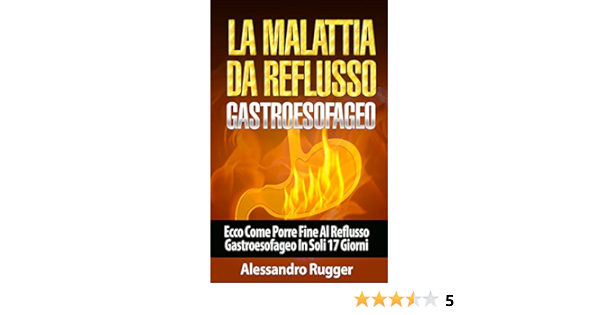 La Malattia Da Reflusso Gastroesofageo Ecco Come Porre Fine Al Reflusso Gastroesofageo In Soli 17 Giorni Acidita Di Stomaco Reflusso Italian Edition Kindle Edition By Rugger Alessandro Reflusso Marco Religion Spirituality