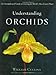 Understanding Orchids: An Uncomplicated Guide to Growing the World's Most Exotic Plants by William Cullina