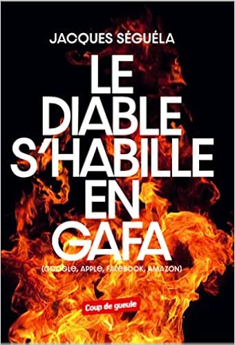 Le Diable S Habille En Gafa Google Apple Facebook Amazon Coup De Gueule French Edition Seguela Jacques 9782490490004 Amazon Com Books Le Diable S Habille En Gafa Google Apple Facebook Amazon Coup De Gueule French Edition Seguela Jacques 9782490490004 Amazon Com Books