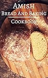 Amish Bread And Baking Cookbook: Delicious And Authentic Amish Bread And Dessert Recipes (Amish Recipes Book 2)
