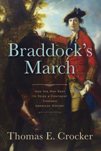 Braddock's March: How the Man Sent to Seize a Continent Changed American History