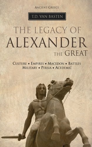 Ancient Greece: The Legacy of Alexander the Great (Volume 1)