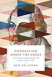 Counseling Under the Cross: How Martin Luther Applied the Gospel to Daily Life by