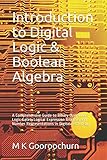 Introduction to Digital Logic & Boolean Algebra: A Comprehensive Guide to Binary Operations, Logic Gates, Logical Expression Analysis and Number ... Technology (Knowledge Empowering Series) by M K Gooroochurn