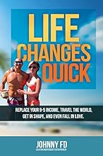 Life Changes Quick: Travel the World, Replace Your 9-5 Income, Get in Shape and Even Fall in Love.
