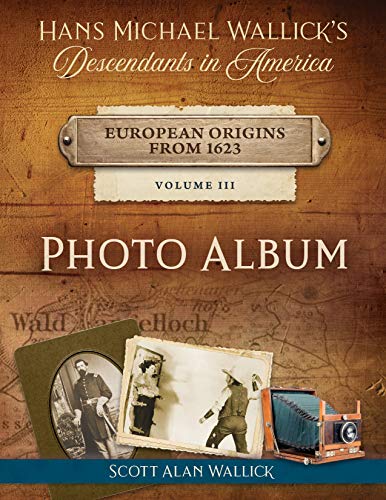 Hans Michael Wallick's Descendants in America PHOTO ALBUM: Revised Edition: European Origins from 1623