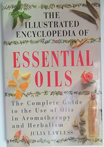 Illustrated Encyclopedia - Essential Oils: The Complete Guide to the Use of Oils in Aromatherapy and Herbalism by Julia Lawless (Illustrated, 1 Dec 1995) Hardcover