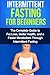 Intermittent Fasting For Beginners: The complete guide to fat loss, better health, and a faster metabolism through intermittent fasting