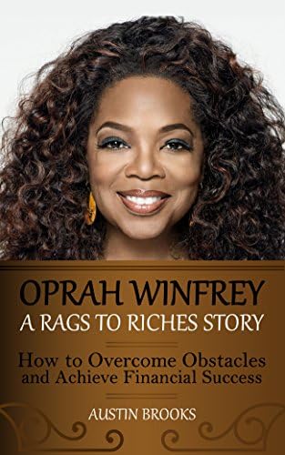 OPRAH WINFREY: A RAGS TO RICHES STORY. How to overcome obstacles and achieve financial success. Learn how Oprah Winfrey went from the shadows to the spotlight ... extreme poverty. (MINI BIOGRAPHIES Book 2)