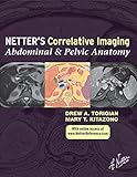 Netter's Correlative Imaging: Abdominal and Pelvic Anatomy e-Book: with Online Access (Netter Clinical Science)