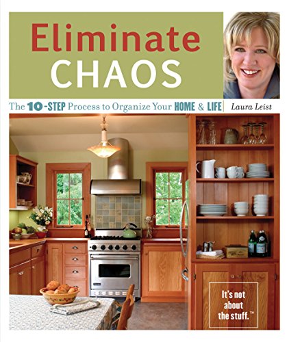 Eliminate Chaos: The 10-Step Process to Organize Your Home and Life by Laura Leist