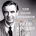 The Good Neighbor: The Life and Work of Fred Rogers by 