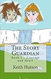 The Story Guardian: Book 1 - Courage and Heart by