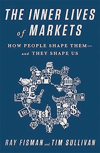 The Inner Lives of Markets: How People Shape Them—And They Shape Us