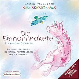 Die Einhornrakete Abenteuer Eines Kleinen Pummeligen Rosa Einhorns Geschichten Aus Dem Kinderkartonhaus Amazon De Dichtler Alexandra Kohler Mona Bucher