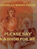 Please Say Kaddish For Me by Rochelle Wisoff-Fields