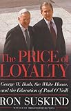 The Price of Loyalty: George W. Bush, the White House, and the Education of Paul O'Neill