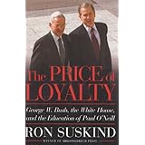 The Price of Loyalty: George W. Bush, the White House, and the Education of Paul O'Neill