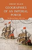 Jeremy Black, "Geographies of an Imperial Power: The British World, 1688-1815" (Indiana UP, 2018)