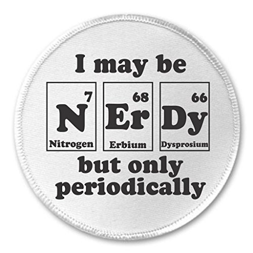I may be NERDY but only periodically 3" Sew On Patch Chemist Science Nerd Humor