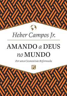 Livro Amando a Deus no mundo: Por uma cosmovisão reformada