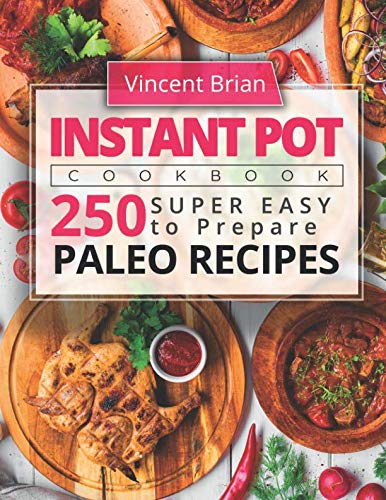 Instant Pot Cookbook: 250 Super Easy to Prepare Paleo Recipes Instant Pot Cookbook: 250 Super Easy to Prepare Paleo Recipes