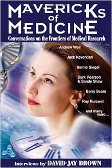 Mavericks of Medicine: Exploring the Future of Medicine with Andrew Weil, Jack Kevorkian, Bernie Siegel, Ray Kurzweil, and Others Mavericks of Medicine: Exploring the Future of Medicine with Andrew Weil, Jack Kevorkian, Bernie Siegel, Ray Kurzweil, and Others