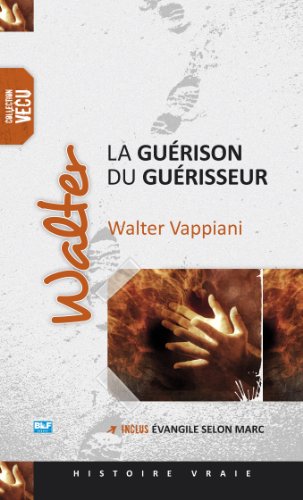Walter, la guérison du guérisseur (French Edition) by Walter Vappiani