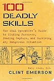 100 Deadly Skills: The SEAL Operative’s Guide to Eluding Pursuers, Evading Capture, and Surviving Any Dangerous Situation