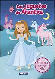 Princesa por un día (Los juguetes de Arantxa 2): Amazon.es: Parreño, Arantxa, Sánchez, Mª José, Martínez, Emma: Libros