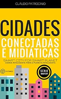 Livro Cidades Inteligentes: Cidades Conectadas e Midiáticas (Cidade Inteligente para o Planeta Inteligente: Série Smart City Livro 3)