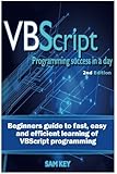 VBScript Programming Success in a Day: Beginner?s Guide to Fast, Easy and Efficient Learning of VBScript Programming