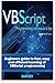 VBScript Programming Success in a Day: Beginner?s Guide to Fast, Easy and Efficient Learning of VBScript Programming
