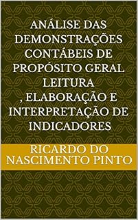 Livro ANÁLISE DAS DEMONSTRAÇÕES CONTÁBEIS DE PROPÓSITO GERAL LEITURA , ELABORAÇÃO E INTERPRETAÇÃO DE INDICADORES