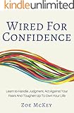Wired For Confidence: Learn To Handle Judgment, Act Against Your Fears  And Toughen Up To Own Your Life
