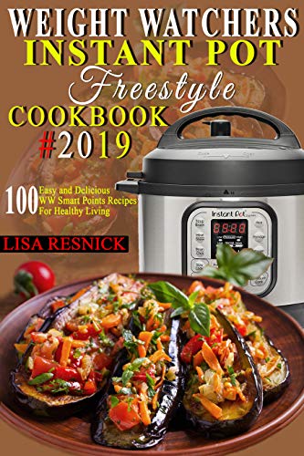 Wеight Watchers Instant Pоt Freestyle Cookbook #2019: 100 Easy and Delicious WW Smart Points Recip
