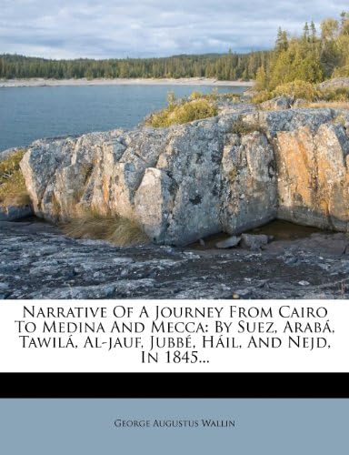 Narrative Of A Journey From Cairo To Medina And Mecca: By Suez, Arabá, Tawilá, Al-jauf, Jubbé, Háil, And Nejd, In 1845...
