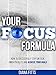 Your Focus Formula: How to Successfully Stay on Task, Finish Projects and Achieve Your Goals