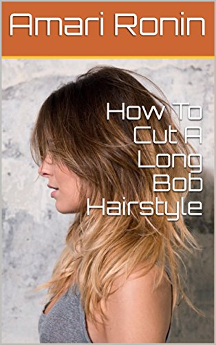 How To Cut A Long Bob Hairstyle Kindle Edition By Amari Ronin