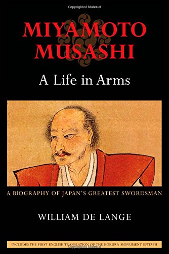 Miyamoto Musashi: A Life in Arms: A Biography of Japan's Greatest Swordsman
