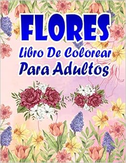 Livres Couvertures de Flores Libro De Colorear Para Adultos: Con Colección De Flores Ramos, Coronas, Espirales, Patrones, Decoraciones, Diseños De Flores Inspiradores 50 Páginas Tapa blanda – 15 octubre 2020
