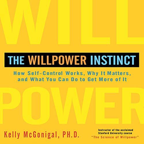 The Willpower Instinct: How Self-Control Works, Why It Matters, and What You Can Do to Get More of It