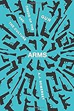 Arms: The Culture and Credo of the Gun