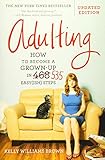 Adulting: How to Become a Grown-up in 535 Easy(ish) Steps by Kelly Williams Brown