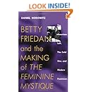 Betty Friedan and the Making of The Feminine Mystique: The American Left, the Cold War, and Modern Feminism (Culture, Politics and the Cold War)