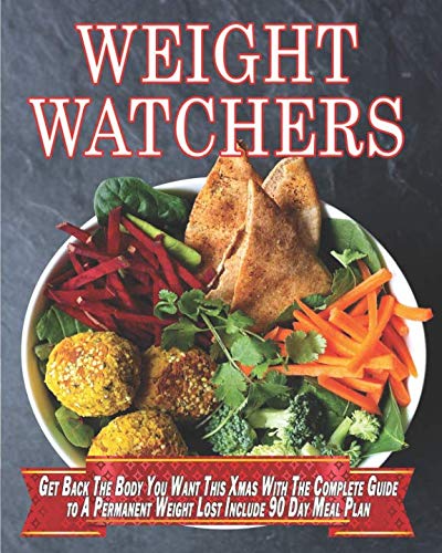 Weight Watchers: Get Back the Body You Want This Xmas With The Complete Guide To A Permanent Weight Weight Watchers: Get Back the Body You Want This Xmas With The Complete Guide To A Permanent Weight