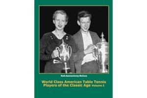 World Class American Table Tennis Players of the Classic Age (A Complete History of the Classic Age of American Table Tennis)