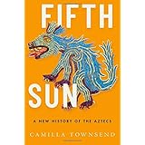Fifth Sun: A New History of the Aztecs