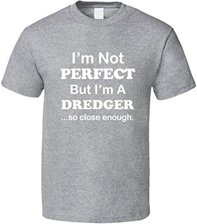 I'm Not Perfect But I'm a Dredger So Close Enough Father's Mother's Day T Shirt L Sport Grey